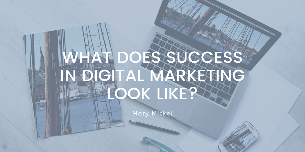 Mary Mickel - What Does Success in Digital Marketing Look Like?